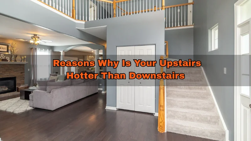 Reasons Why Is Your Upstairs Hotter Than DownstairsReasons Why Is Your Upstairs Hotter Than Downstairs
